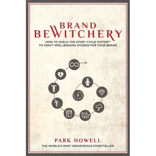 Brand Bewitchery: How to Wield the Story Cycle System to Craft Spellbinding Stories for Your Brand
