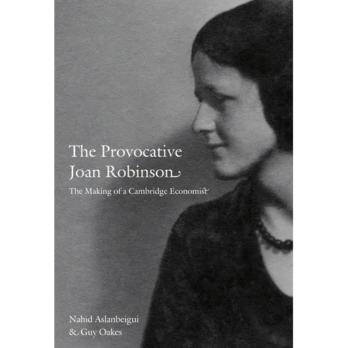 The Provocative Joan Robinson: The Making of a Cambridge Economist
