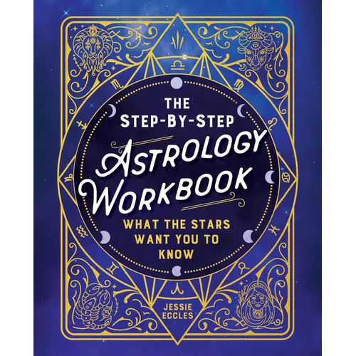 The Step-By-Step Astrology Workbook: What the Stars Want You to Know