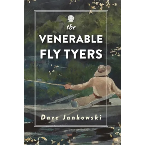 The Venerable Fly Tyers: Adventures in Fishing and Hunting