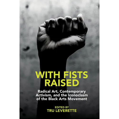With Fists Raised: Radical Art, Contemporary Activism, and the Iconoclasm of the Black Arts Movement