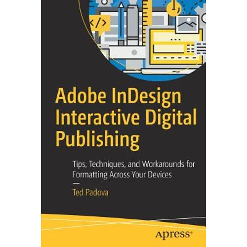 Adobe Indesign Interactive Digital Publishing: Tips, Techniques, and Workarounds for Formatting Across Your Devices