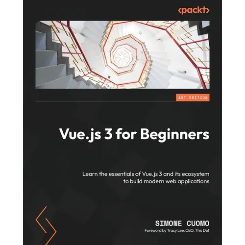 Vue.js 3 for Beginners: Learn the essentials of Vue.js 3 and its ecosystem to build modern web applications