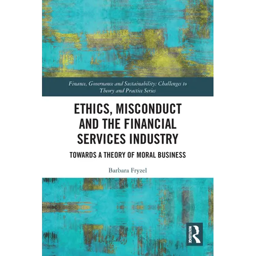 Ethics, Misconduct and the Financial Services Industry: Towards a Theory of Moral Business