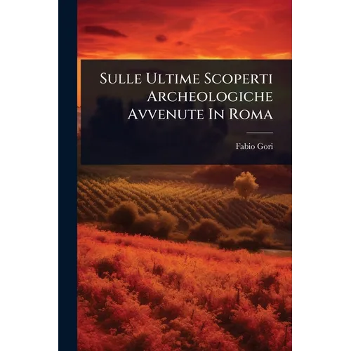 Sulle Ultime Scoperti Archeologiche Avvenute In Roma