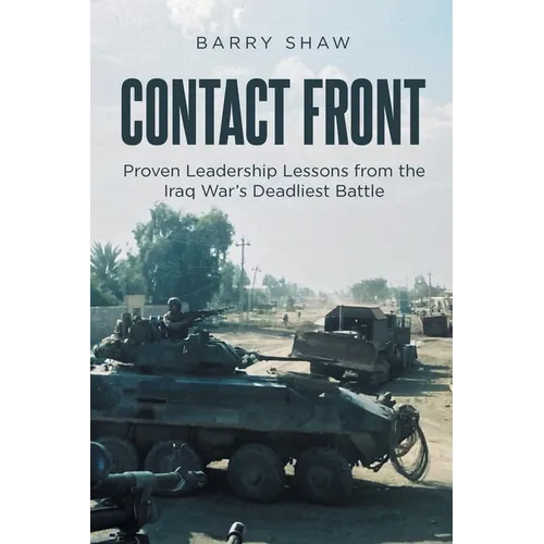 Contact Front: Proven Leadership Lessons from the Iraq War's Deadliest Battle