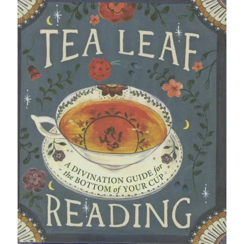 Tea Leaf Reading: A Divination Guide for the Bottom of Your Cup
