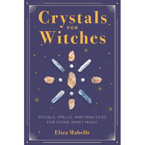 Crystals for Witches: Rituals, Spells, and Practices for Stone Spirit Magic