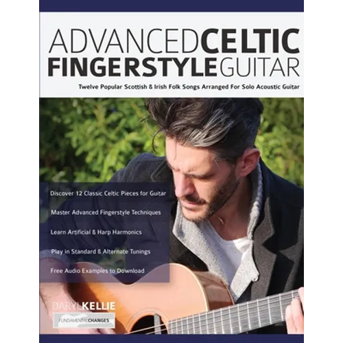 Advanced Celtic Fingerstyle Guitar: Twelve Popular Scottish & Irish Folk Songs Arranged For Solo Acoustic Guitar