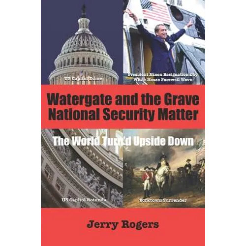 Watergate and the Grave National Security Matter: The World Turn'd Upside Down
