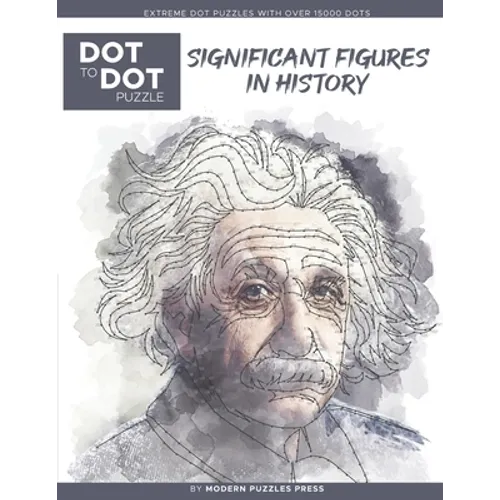 Significant Figures in History - Dot to Dot Puzzle (Extreme Dot Puzzles with over 15000 dots) by Modern Puzzles Press: Extreme Dot to Dot Books for Ad