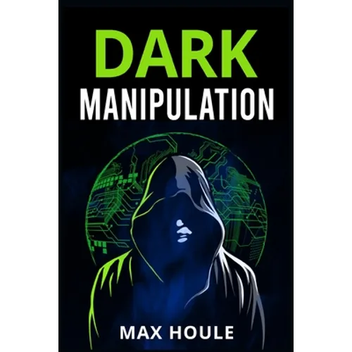 Dark Manipulation: The Art of Dark Psychology, NLP Secrets, and Body Language Reading. Take Charge Using Various Mind Persuasion Techniques (202 Guide