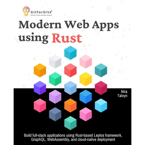 Modern Web Apps using Rust: Build full-stack applications using Rust-based Leptos framework, GraphQL, WebAssembly, and cloud-native deployment
