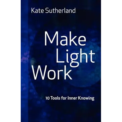 Make Light Work: 10 Tools for Inner Knowing