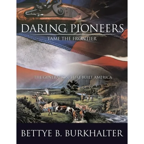 Daring Pioneers Tame the Frontier: The Generation that Built America
