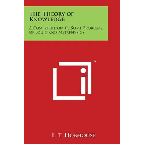 The Theory of Knowledge: A Contribution to Some Problems of Logic and Metaphysics