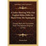 A Letter Showing Why Our English Bibles Differ So Much From The Septuagint: Though Both Are Translated From The Hebrew Original (1743) - Paperback