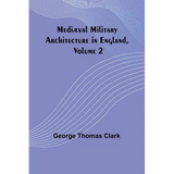 Mediæval Military Architecture in England, Volume 2