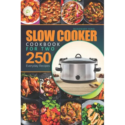 Slow Cooker Cookbook for Two: 250 Everyday Recipes.: Slow Cooker Recipe Book for Beginners and Pros