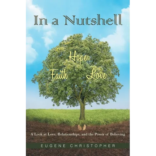 In a Nutshell Faith, Hope, Love: A Look at Love, Relationships, and the Power of Believing