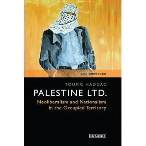 Palestine Ltd.: Neoliberalism and Nationalism in the Occupied Territory