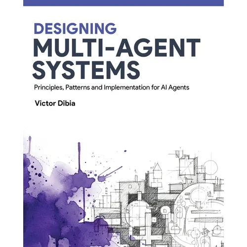 Designing Multi-Agent Systems: Principles, Patterns, and Implementation for AI Agents