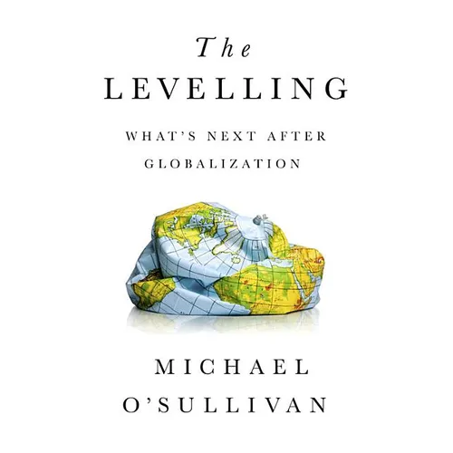 The Levelling: What's Next After Globalization