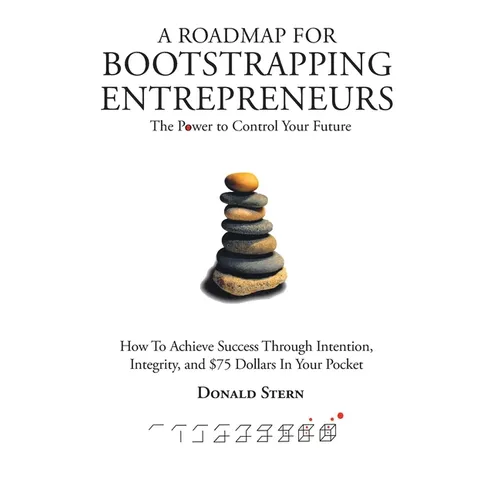 A Roadmap for Bootstrapping Entrepreneurs: The Power To Control Your Future