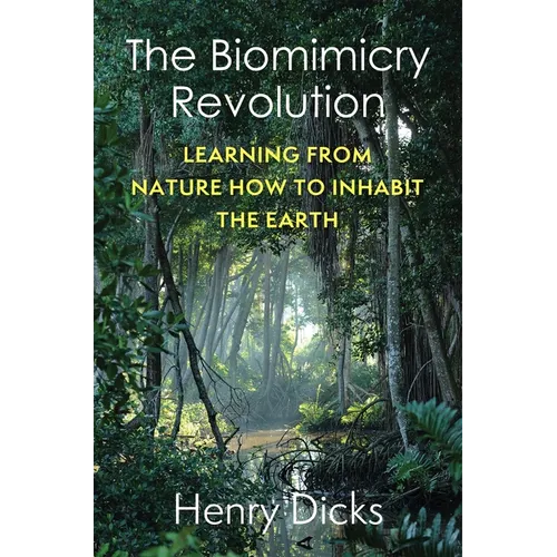 The Biomimicry Revolution: Learning from Nature How to Inhabit the Earth