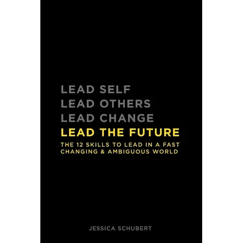 Lead The Future: The 12 skills to lead in a fast changing & ambiguous world