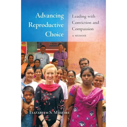 Advancing Reproductive Choice: Leading with Conviction and Compassion, a Memoir