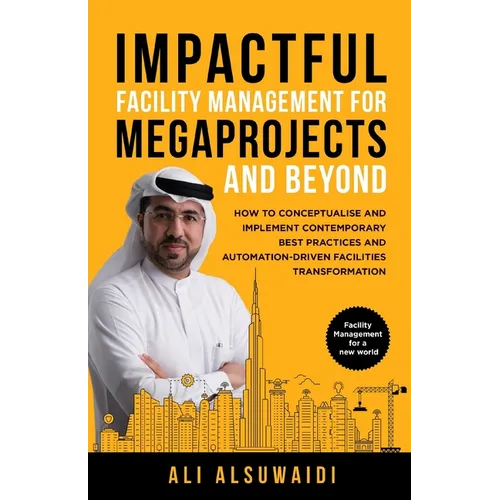 Impactful Facility Management For Megaprojects and Beyond: How to Conceptualise and Implement Contemporary Best Practices and Automation-Driven Facili