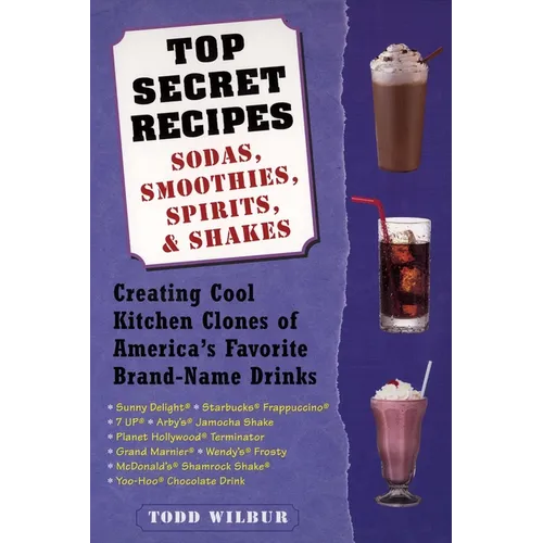 Top Secret Recipes: Sodas, Smoothies, Spirits, & Shakes: Creating Cool Kitchen Clones of America's Favorite Brand-Name Drinks