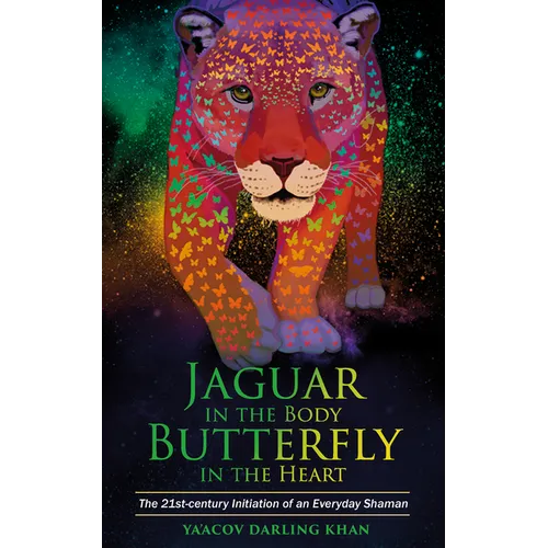 Jaguar in the Body, Butterfly in the Heart: The Real-life Initiation of an Everyday Shaman
