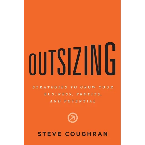 Outsizing: Strategies to Grow Your Business, Profits, and Potential