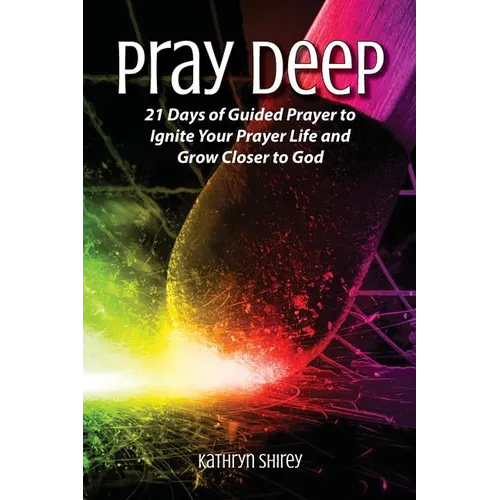 Pray Deep: Ignite Your Prayer Life in 21 Days
