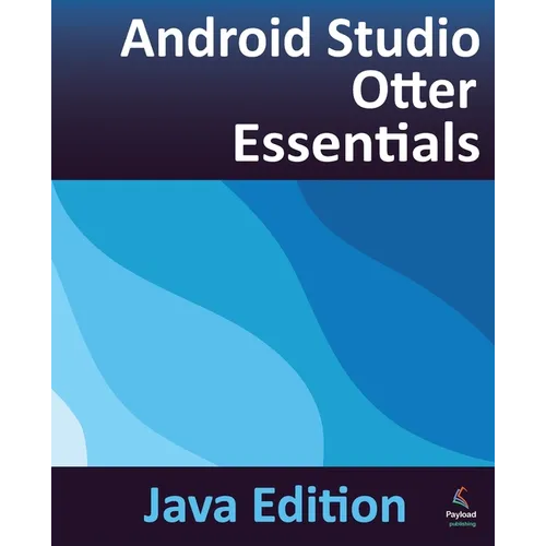 Android Studio Otter Essentials - Java Edition: Developing Android Apps Using Android Studio Otter and Java