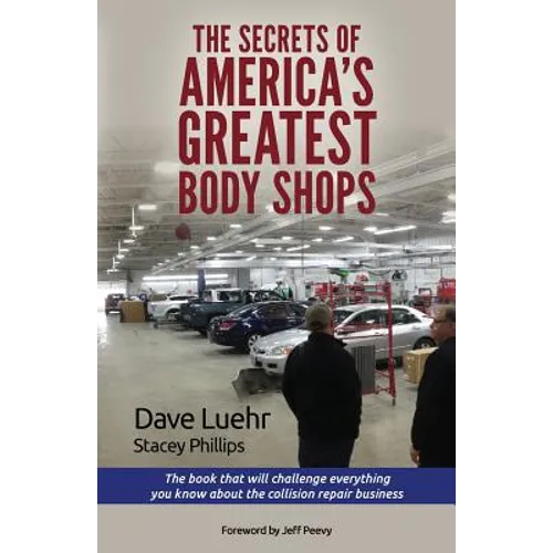 The Secrets of America's Greatest Body Shops: The book that will challenge everything you know about the collision repair business