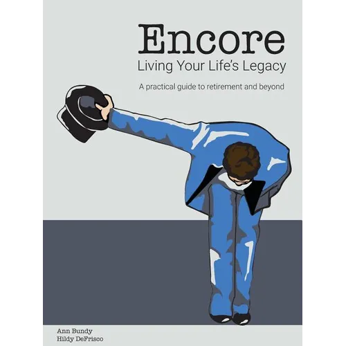 Encore Living Your Life's Legacy: A practical guide to retirement and beyond