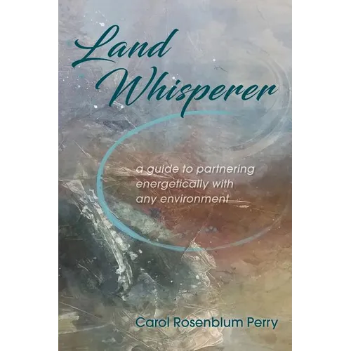 Land Whisperer: A Guide to Partnering Energetically with Any Environment