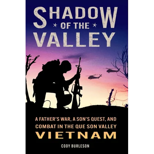 Shadow of the Valley: A Father's War, a Son's Quest, and Combat in the Que Son Valley, Vietnam