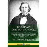 Brigham's Destroying Angel: Being the Autobiography, Confession, and Startling Disclosures of the Notorious Bill Hickman, the Mormon Danite Chief of U