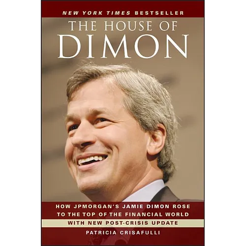 The House of Dimon: How Jpmorgan's Jamie Dimon Rose to the Top of the Financial World