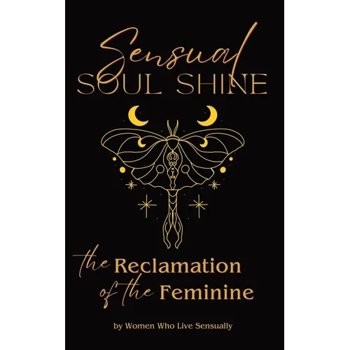 Sensual Soul Shine: The Reclamation of the Feminine
