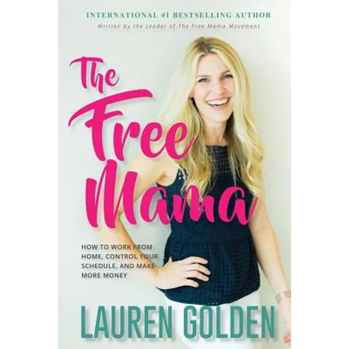 The Free Mama: How to Work From Home, Control Your Schedule, and Make More Money