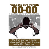 Take Me Out The The Go-Go: The True Story Of A Music Culture And The Impact It Made On The Life Of One Man