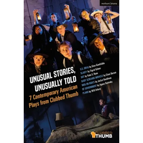 Unusual Stories, Unusually Told: 7 Contemporary American Plays from Clubbed Thumb: U.S. Drag; Slavey; Dot; Baby Screams Miracle; Men on Boats; Of Gove