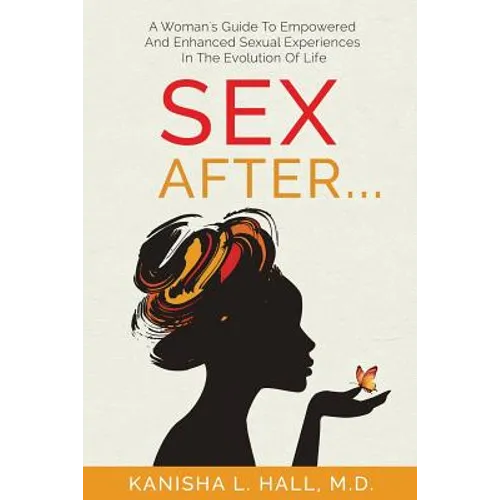 Sex After...: A Woman's Guide to Empowered and Enhanced Sexual Experiences in the Evolution of Life