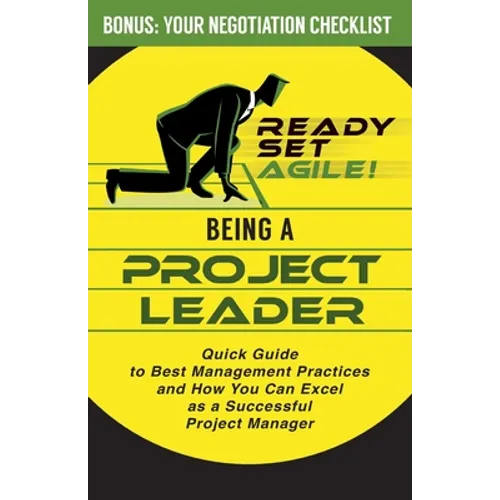 Being a Project Leader: Quick Guide to Best Management Practices and How You Can Excel as a Successful Project Manager
