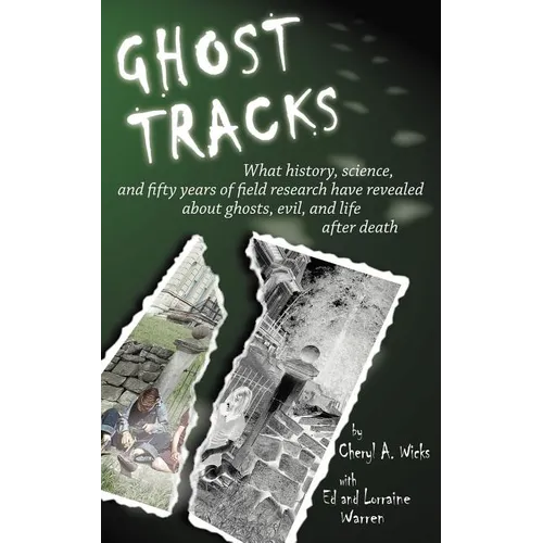 Ghost Tracks: What history, science, and fifty years of field research have revealed about ghosts, evil, and life after death